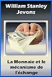 La Monnaie et le mécanisme de l'échange (French Edition) by William Stanley Jevons