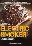 The Complete Electric Smoker Cookbook: Delicious Electric Smoker Recipes, Tasty BBQ Sauces, Step-by-
