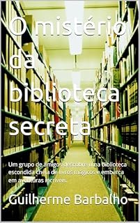 Livro O mistério da biblioteca secreta : Um grupo de amigos descobre uma biblioteca escondida cheia de livros mágicos e embarca em aventuras incríveis.