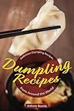 Dumpling Recipes: 30 Delicious Dumpling Recipes from Around the World by Anthony Boundy