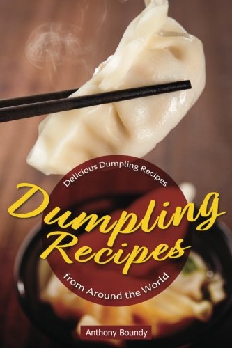 Dumpling Recipes: 30 Delicious Dumpling Recipes from Around the World