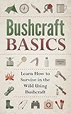 BUSHCRAFT! BUSHCRAFT BASICS: Learn How to Survive in the Wild Using Bushcraft (Wilderness Survival, Foraging, Bushcraft Book 1)