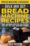 Bread Machine Cookbook: Quick and Easy Bread Machine Recipes Bread Machine Cookbook: Quick and Easy Bread Machine Recipes