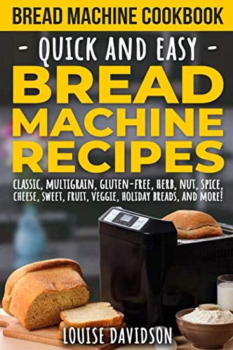 Bread Machine Cookbook: Quick and Easy Bread Machine Recipes Bread Machine Cookbook: Quick and Easy Bread Machine Recipes