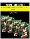 Beyond Self Resistance Bodybuilding Mini Course Workout 1 by