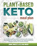 Plant-Based Keto Meal Plan: Join the Plant-Based Revolution, Combine It with a Ketogenic Diet to Boo by 