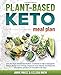 Plant-Based Keto Meal Plan: Join the Plant-Based Revolution, Combine It with a Ketogenic Diet to Boo by 