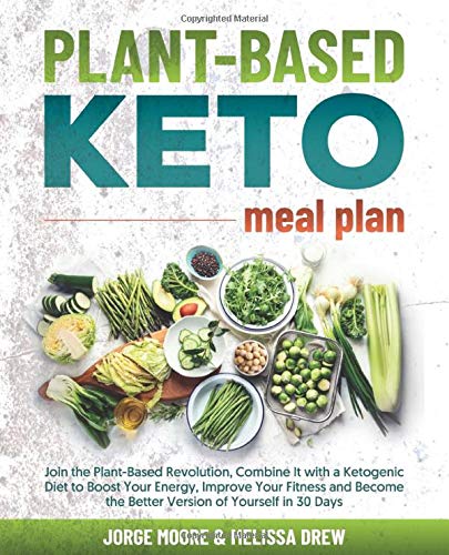 Plant-Based Keto Meal Plan: Join the Plant-Based Revolution, Combine It with a Ketogenic Diet to Boo by Jorge Moore, Melissa Drew