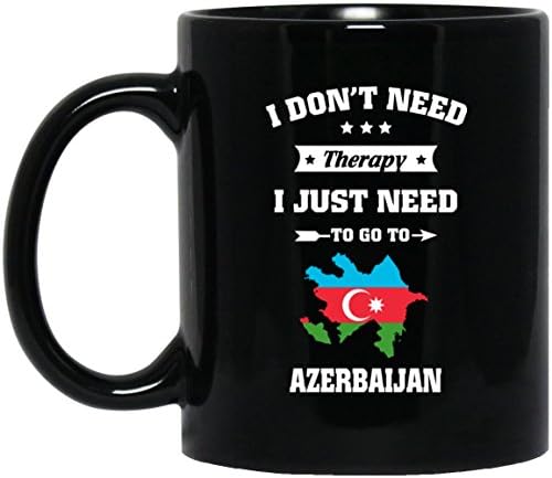 Birthday Mugs For AZERBAIJAN Coffe Mug - I Just Need To Go To AZERBAIJAN - Birthday GiftsFor Auncle, Husband - Birthday Tea Cup Black ceramic 11oz