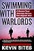 Swimming with Warlords: A Dozen-Year Journey Across the Afghan War by Kevin Sites