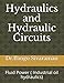 Hydraulics and Hydraulic Circuits: Fluid Power ( Industrial oil hydraulics)