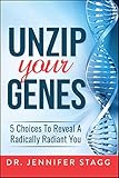 Unzip Your Genes: 5 Choices to Reveal a Radically Radiant You by Jennifer Stagg