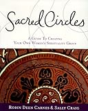 Sacred Circles: A Guide To Creating Your Own Women's Spirituality Group by Robin Deen Carnes, Sally Craig
