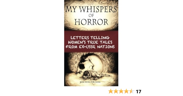 Amazon Com My Whispers Of Horror Letters Telling Women S True Tales From Ex Ussr Nations 9780992033187 Brine Books Publishing Brine Chris Brine Olga Books