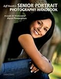 Jeff Smith's Senior Portrait Photography Handbook: A Guide for Professional Digital Photographers Jeff Smith's Senior Portrait Photography Handbook: A Guide for Professional Digital Photographers