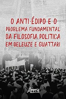 Livro O Anti-Édipo e o Problema Fundamental da Filosofia: Política em Deleuze e Guattari