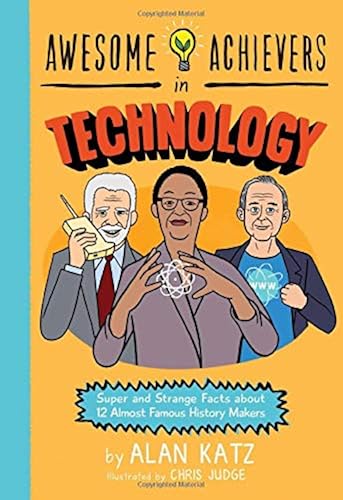 Download Awesome Achievers in Technology: Super and Strange Facts about 12 Almost Famous History Makers PDF