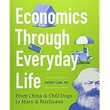 Economics Through Everyday Life: From China and Chili Dogs to Marx and Marijuana