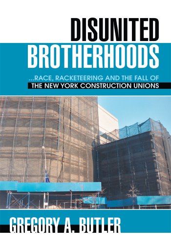 Disunited Brotherhoods: ...race, racketeering and the fall of the New York construction unions