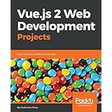 Vue.js 2 Web Development Projects: Learn Vue.js by building 6 web apps