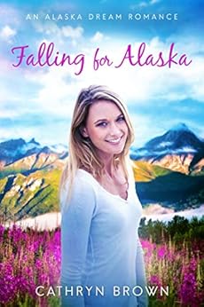 Falling for Alaska (An Alaska Dream Romance Book 1) by [Brown, Cathryn]