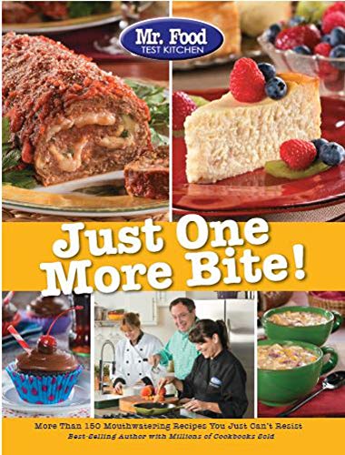 Mr. Food Test Kitchen Just One More Bite!: More Than 150 Mouthwatering Recipes You Simply Can't Resi Mr. Food Test Kitchen Just One More Bite!: More Than 150 Mouthwatering Recipes You Simply Can't Resi