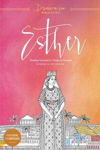 Esther: Finding Yourself in Times of Trouble (Drawn In Bible Study) by Eugene H. Peterson, The Navigators