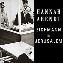 Eichmann in Jerusalem: A Report on the Banality of Evil Eichmann in Jerusalem: A Report on the Banality of Evil
