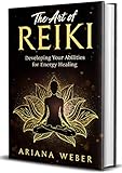 The Art of Reiki: Developing Your Abilities for Energy Healing by Ariana Weber