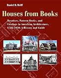 Houses from Books: The Influence of Treatises, Pattern Books, and Catalogs in American Architecture, 1738-1950 by 