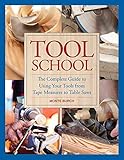 Tool School: The Complete Guide to Using Your Tools from Tape Measures to Table Saws by 