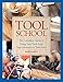 Tool School: The Complete Guide to Using Your Tools from Tape Measures to Table Saws by 