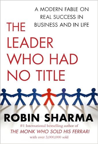 The Leader Who Had No Title A Modern Fable On Real Success In Business And In Life Robin S Sharma Amazon Com Books