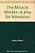 The Miracle Worker: A play for television by William Gibson