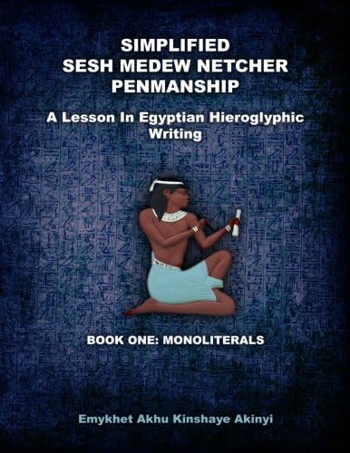 Simplified Sesh Medew Netcher Penmanship: A Lesson In Egyptian Hieroglyphic Writing: Book One: Monoliterals