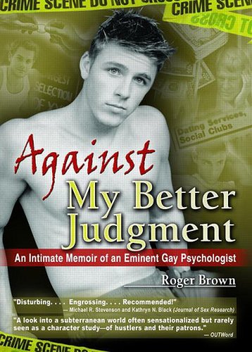 Against My Better Judgement: An Intimate Memoir of an Eminent Gay Psychologist (Haworth Gay & Lesbian Studies)