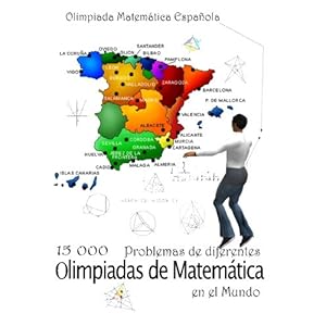 15 000 Problemas de diferentes olimpiadas de Matemática en el Mundo: Olimpiada Matemática Española (Spanish Edition)