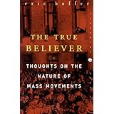 The True Believer: Thoughts on the Nature of Mass Movements (Perennial Classics) By Eric Hoffer
