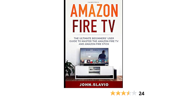 Amazon Fire Tv The Ultimate Beginners User Guide To Learn The Amazon Fire Tv And Amazon Fire Stick Slavio John 9781519049926 Amazon Com Books
