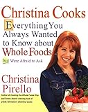 Christina Cooks: Everything You Always Wanted to Know About Whole Foods But Were Afraid to Ask by Christina Pirello