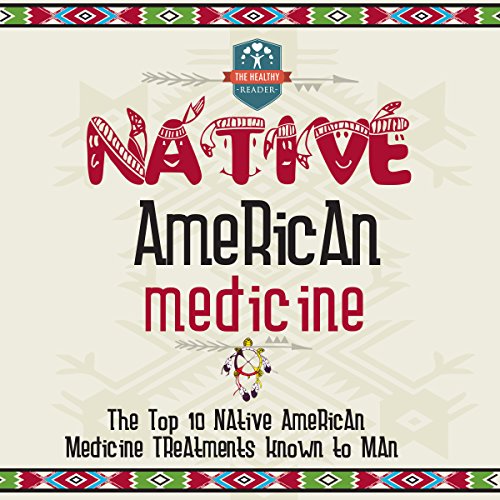 Native American Medicine: The Top 10 Native American Medicine Treatments Known to Man