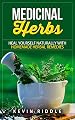 Medicinal Herbs: Heal Yourself Naturally With Homemade Herbal Remedies (Natural remedies, herbal antibiotics, alternative medicine)