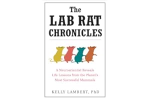 The Lab Rat Chronicles: A Neuroscientist Reveals Life Lessons from the Planet's Most Successful Mammals