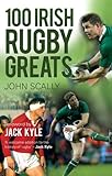 100 Irish Rugby Greats by John Scally