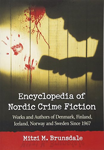 Encyclopedia of Nordic Crime Fiction: Works and Authors of Denmark, Finland, Iceland, Norway and Sweden Since 1967 (Best Selling Crime Authors)