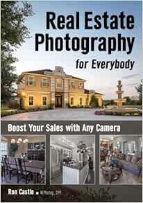 Real Estate Photography For Everybody Boost Your Sales With Any Camera Castle Ron 9781682033029 Amazon Com Books
