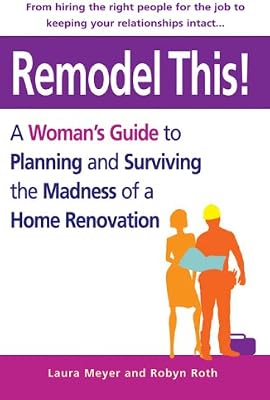 Remodel This A Womans Guide To Planning And Surviving The - 