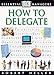 How to Delegate (Essential Managers Series)