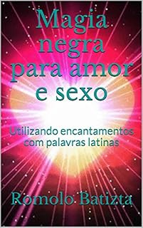 Livro Magia negra para amor e sexo: Utilizando encantamentos com palavras latinas