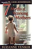 7 Myths of Working Mothers: Why Children and (Most) Careers Just Don't Mix
